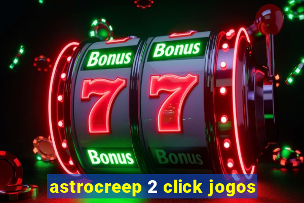 astrocreep 2 click jogos